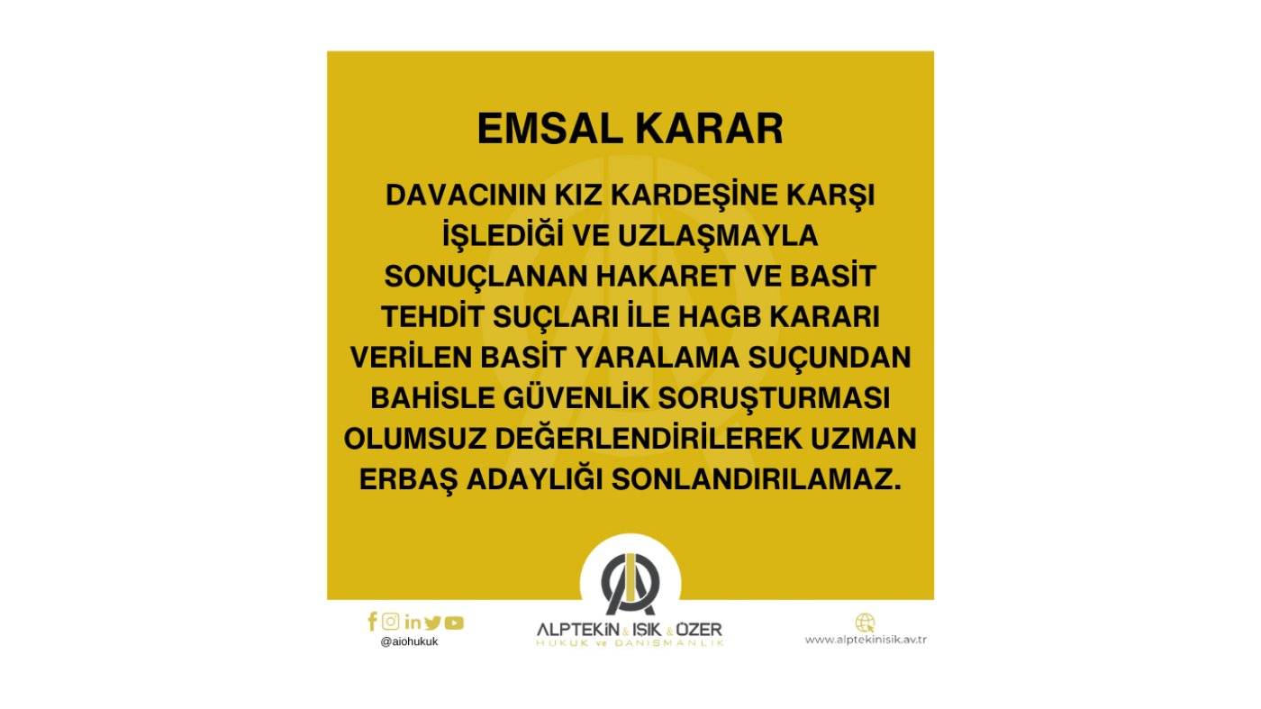 TEHDİT, HAKARET VE BASİT YARALAMA SUÇLARI NEDENİYLE GÜVENLİK SORUŞTURMASININ OLUMSUZ DEĞERLENDİRİLEMEYECEĞİNE İLİŞKİN EMSAL KARAR