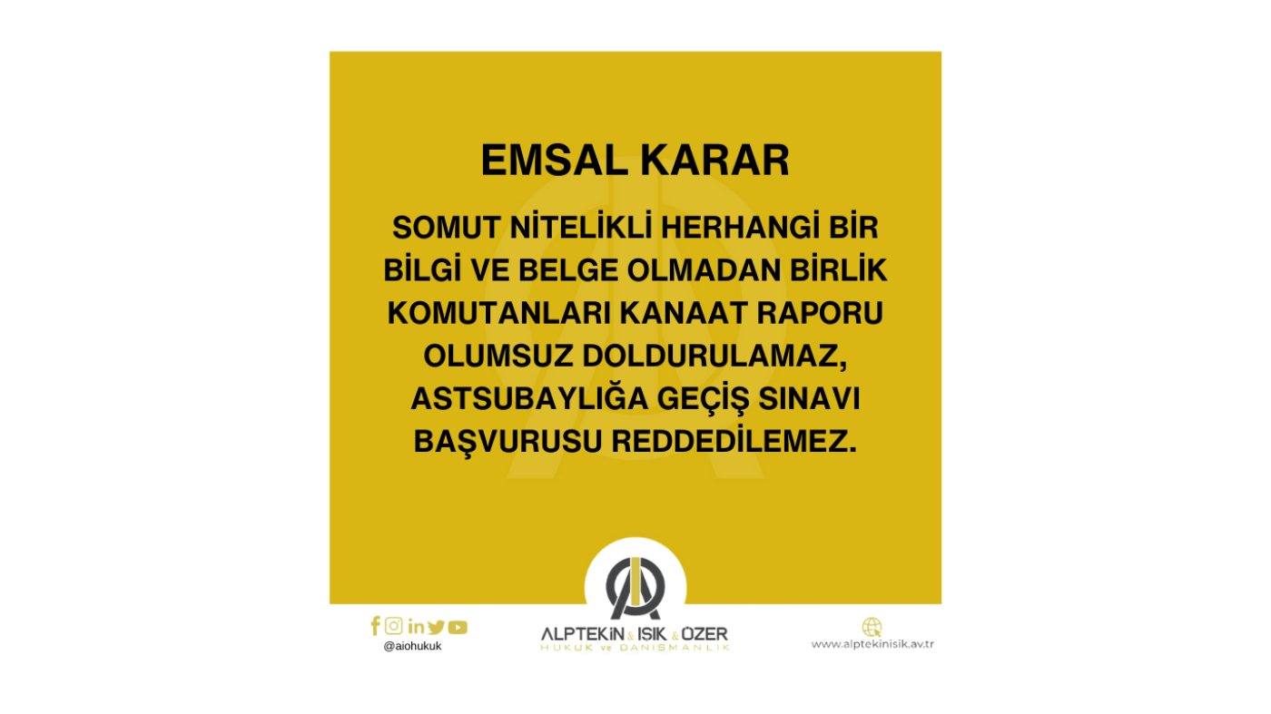 BİRLİK KOMUTANI KANAAT RAPORUNUN OLUMSUZ DOLDURULMASI NEDENİYLE ASTSUBAYLIĞA GEÇİŞ SINAVI BAŞVURUSUNUN REDDEDİLMESİNE İLİŞKİN EMSAL KARAR
