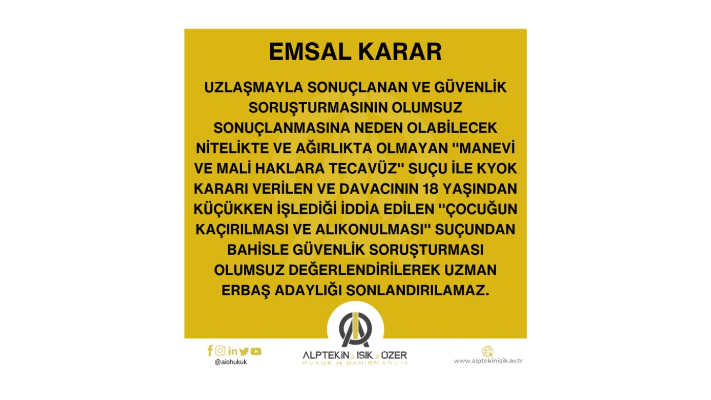 ADLİ SORUŞTURMALAR NEDENİYLE GÜVENLİK SORUŞTURMASI OLUMSUZ SONUÇLANDIĞINDAN BAHİSLE UZMAN ERBAŞ ADAYLIĞI SONLANDIRILAN DAVACI HAKKINDA EMSAL KARAR